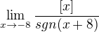 $\lim_{x\to-8} \frac{[x]}{sgn(x+8)}$