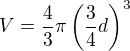 $V=\frac43 \pi \left(\frac34d\right)^3$