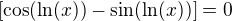 $[\cos (\ln (x))-\sin (\ln (x))]=0$