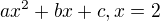 $ax^2 + bx + c, x=2$