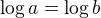 $\log a = \log b$