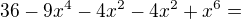 $36-9x^{4}-4x^{2}-4x^{2}+x^{6}=$