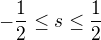 $-\frac12\leq s\leq\frac12$