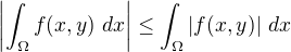 $\left| \int_{\Omega} f(x,y) \ dx \right| \leq \int_{\Omega} |f(x,y)| \ dx$