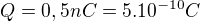 $Q= 0,5nC = 5.10^{-10}C$