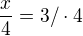 $ \frac x4 =3/\cdot4$