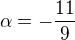 $\alpha=-\frac{11}{9}$
