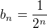 $b_n = \frac{1}{2^n}$