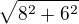 $\sqrt{8^2 + 6^2}$