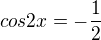 $cos2x=-\frac{1}{2}$