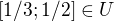 $[1/3 ; 1/2]\in U$