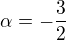 $\alpha= -\frac{3}{2}$
