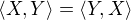 $\langle X,Y \rangle = \langle Y,X \rangle $