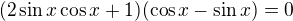 $(2\sin x\cos x+1)(\cos x-\sin x)=0$