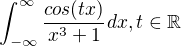$\int_{-\infty }^{\infty }\frac{cos(tx)}{x^{3}+1}dx, t\in \mathbb{R}$