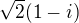 $\sqrt2(1-i)$