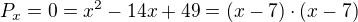 $P_x=0=x^2-14x+49=(x-7)\cdot(x-7)$