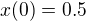 $x(0) = 0.5$