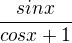 $\frac{sinx}{cosx + 1}$