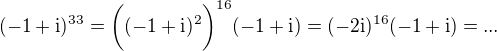 $(-1+\text{i})^{33}=\bigg((-1+\text{i})^2\bigg)^{16}(-1+\text{i})=(-2\text{i})^{16}(-1+\text{i})=...$