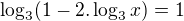 $\log_{3}(1-2.\log_{3}x)=1$