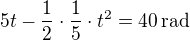 $5t-\frac{1}{2}\cdot\frac{1}{5}\cdot t^2=40\,\rm{rad}$