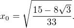 $x_0=\sqrt{\frac{15-8\sqrt{3}}{33}}.$