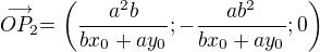$\stackrel{\longrightarrow}{OP_2}=\left(\frac{a^2b}{bx_0+ay_0};-\frac{ab^2}{bx_0+ay_0};0\right)$