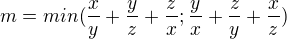 $m=min(\frac{x}{y}+\frac{y}{z}+\frac{z}{x};\frac{y}{x}+\frac{z}{y}+\frac{x}{z})$