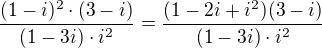 $\frac{(1-i)^2\cdot(3-i)}{(1-3i)\cdot i^2}=\frac{(1-2i+i^2)(3-i)}{(1-3i)\cdot i^2}$