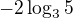 $-2\log_{3}5$