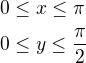 $0\le x \le \pi \nl 0\le y\le \frac{\pi}{2}$