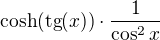 $\cosh(\text{tg}(x))\cdot \frac{1}{\cos ^{2}x}$