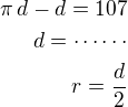 $\pi\,d-d=107\\d=\cdots\cdots\\r=\frac d2$
