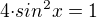 $4{\cdot}sin^2x=1$