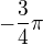 $-\frac{3}{4}\pi $