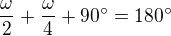 $\frac{\omega }{2}+\frac{\omega }{4}+90^\circ =180^\circ $