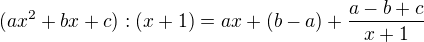$(ax^2+bx+c):(x+1)=ax+(b-a)+\frac{a-b+c}{x+1}$