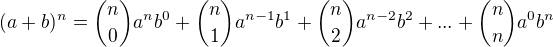 $(a+b)^n={n \choose 0}a^nb^0+{n \choose 1}a^{n-1}b^1+{n \choose 2}a^{n-2}b^2+...+{n \choose n}a^0b^n$