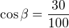 $\cos\beta=\frac{30}{100}$