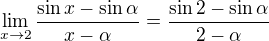 $\lim_{x \to 2}\frac {\sin x - \sin\alpha}{x-\alpha} = \frac {\sin 2 - \sin\alpha}{2-\alpha}$
