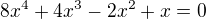 $8x^4+4x^3-2x^2+x=0$