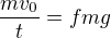 $\frac{mv_{0}}{t}=fmg$