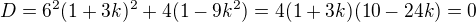$D=6^2(1+3k)^2+4(1-9k^2)=4(1+3k)(10-24k)=0$