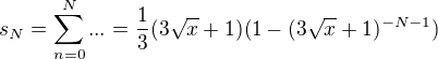 $s_N=\sum_{n=0}^N ... = \frac{1}{3}(3\sqrt{x}+1)(1-(3\sqrt{x}+1)^{-N-1})$