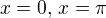 $x=0,\,x=\pi$