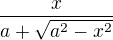 $\frac{x}{a+\sqrt{a^2-x^2}}$