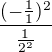 $\frac{(-\frac{1}{1})^2}{\frac{1}{2^2}}$