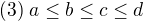 $(3)\; a\leq b\leq c\leq d$