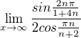 $\lim_{x\to\infty }\frac{sin\frac{2n\pi}{1+4n}}{2cos\frac{\pi n}{n+2}}$